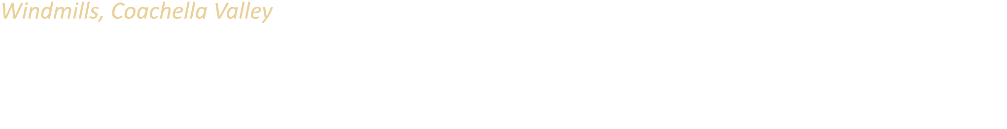 Windmills, Coachella Valley The Coachella Valley is an ideal location for wind farms. As hot air rises over the valle...