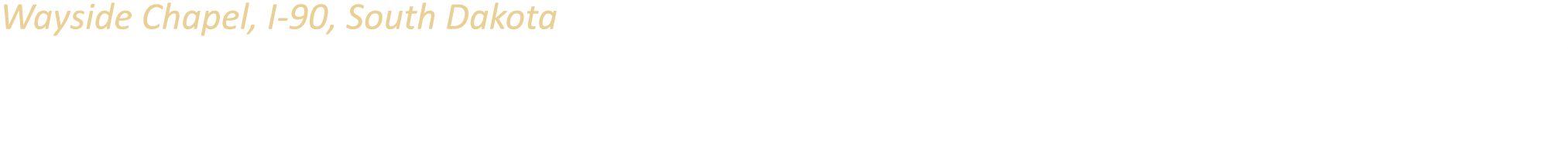 Wayside Chapel, I 90, South Dakota This tiny chapel, located at a westbound rest area on I 90, was constructed and is...
