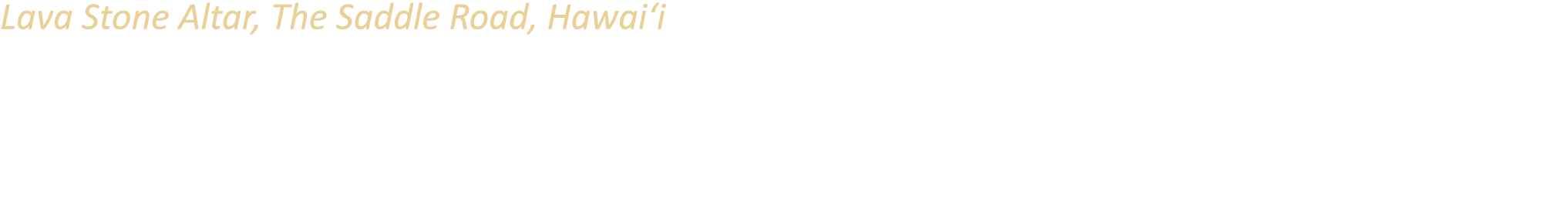 Lava Stone Altar, The Saddle Road, Hawai‘i Mauna Kea is a mountain sacred to native Hawaiians. This ceremonial altar ...