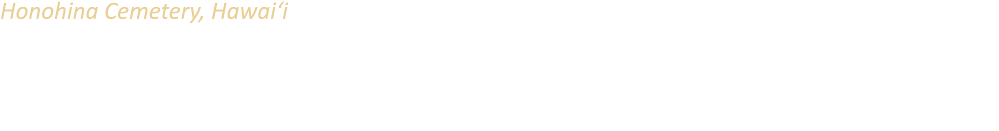 Honohina Cemetery, Hawai‘i This cemetery was established in the early 1900s to serve the Japanese community in Honohi...