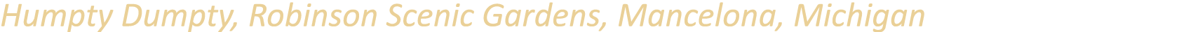 Humpty Dumpty, Robinson Scenic Gardens, Mancelona, Michigan