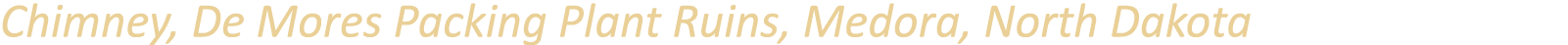 Chimney, De Mores Packing Plant Ruins, Medora, North Dakota
