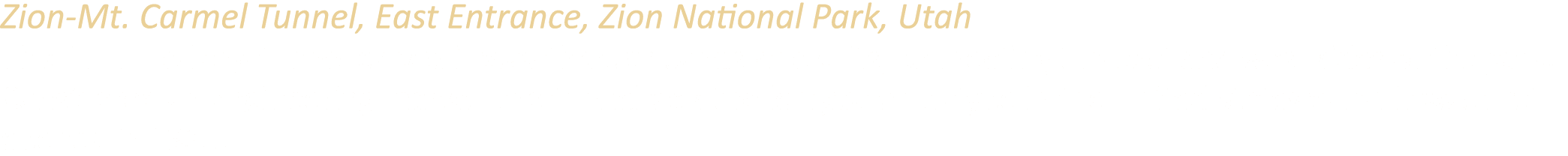 Zion Mt. Carmel Tunnel, East Entrance, Zion National Park, Utah This 1.1 mile long tunnel carves it way through sands...