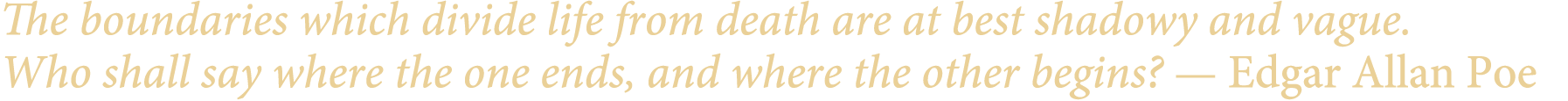 The boundaries which divide life from death are at best shadowy and vague. Who shall say where the one ends, and wher...